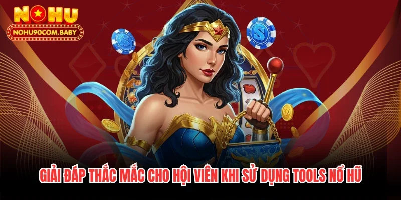 Giải đáp thắc mắc cho hội viên khi sử dụng tools nổ hũ