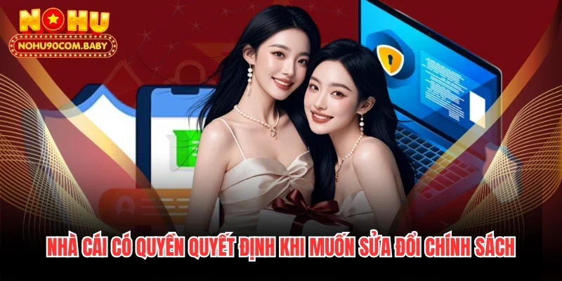 Nhà cái có quyền quyết định khi muốn sửa đổi chính sách