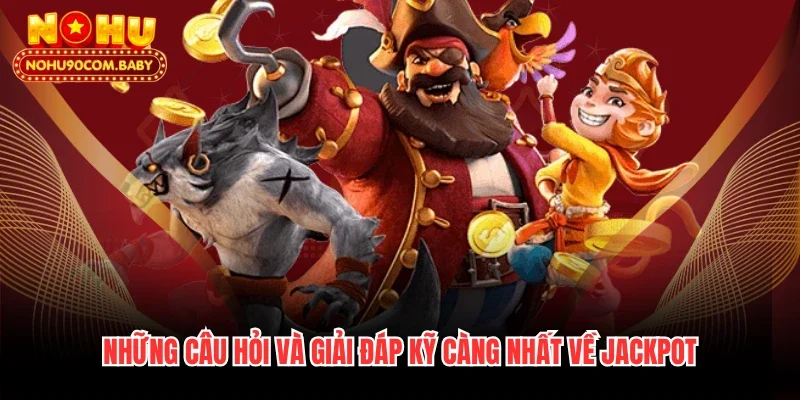Những câu hỏi và giải đáp kỹ càng nhất về jackpot