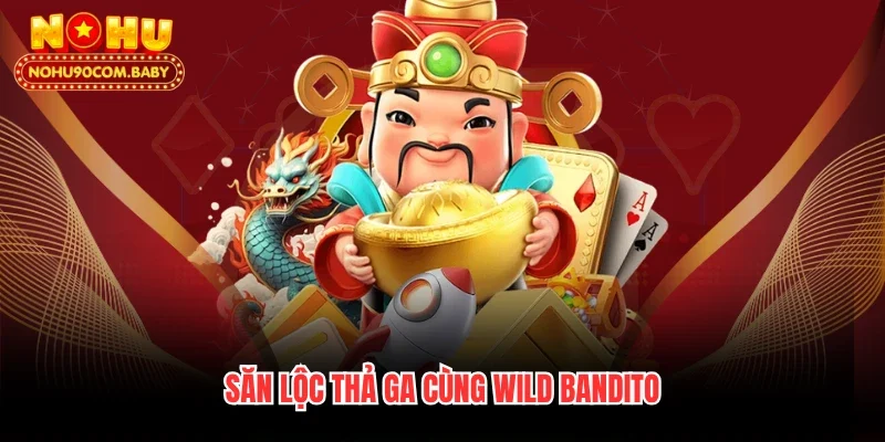 Săn lộc thả ga cùng Wild Bandito